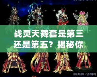 戰(zhàn)靈天舞套是第三還是第五？揭秘你未曾了解的強(qiáng)力裝備！