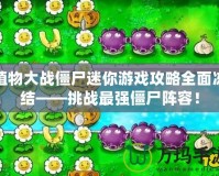 植物大戰(zhàn)僵尸迷你游戲攻略全面凍結(jié)——挑戰(zhàn)最強(qiáng)僵尸陣容！