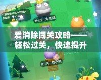 愛(ài)消除闖關(guān)攻略——輕松過(guò)關(guān)，快速提升你的游戲技巧！