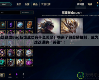 英雄聯(lián)盟Bug反饋成功有什么獎(jiǎng)勵(lì)？快來(lái)了解獎(jiǎng)勵(lì)機(jī)制，成為游戲改進(jìn)的“英雄”！