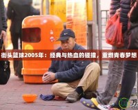 街頭籃球2005年：經(jīng)典與熱血的碰撞，重燃青春夢(mèng)想