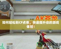 如何輕松刷CF點(diǎn)卷，快速提升你的游戲體驗(yàn)！