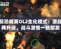 反恐精英OL2生化模式：激戰(zhàn)再升級，戰(zhàn)斗激情一觸即發(fā)！
