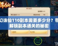 夢幻誅仙110副本需要多少分？帶你解鎖副本通關(guān)的秘密