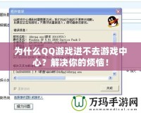 為什么QQ游戲進不去游戲中心？解決你的煩惱！