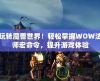 玩轉(zhuǎn)魔獸世界！輕松掌握WOW法師宏命令，提升游戲體驗(yàn)