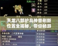 天龍八部護(hù)島神獸刷新位置全揭秘，帶你暢游神秘江湖