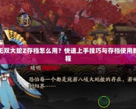 無雙大蛇Z存檔怎么用？快速上手技巧與存檔使用教程