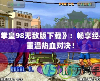 《拳皇98無敵版下載》：暢享經(jīng)典，重溫熱血對決！