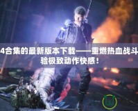 鬼泣4合集的最新版本下載——重燃熱血戰(zhàn)斗，體驗極致動作快感！
