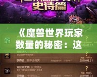 《魔獸世界玩家數(shù)量的秘密：這款經典游戲如何保持魅力》