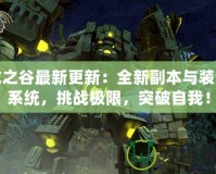 龍之谷最新更新：全新副本與裝備系統(tǒng)，挑戰(zhàn)極限，突破自我！