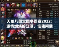 天龍八部全國(guó)爭(zhēng)霸賽2022：激情燃燒的江湖，誰(shuí)能問鼎天下？