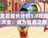 皇后成長(zhǎng)計(jì)劃1.9攻略大全：成為皇后之路的終極指南