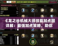 《龍之谷機械大師技能加點圖詳解：最強加點策略，助你制霸戰(zhàn)場》