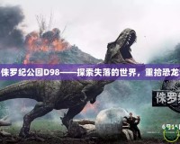魔獸侏羅紀(jì)公園D98——探索失落的世界，重拾恐龍夢想
