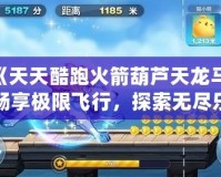 《天天酷跑火箭葫蘆天龍馬：暢享極限飛行，探索無盡樂趣》
