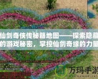 仙劍奇?zhèn)b傳秘籍地圖——探索隱藏的游戲秘密，掌控仙劍奇緣的力量