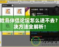 冒險(xiǎn)島伴侶論壇怎么進(jìn)不去？解決方法全解析！