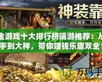 打金游戲十大排行榜端游推薦：從新手到大神，帶你賺錢(qián)樂(lè)趣雙全！