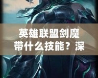 英雄聯(lián)盟劍魔帶什么技能？深度解析與玩法技巧