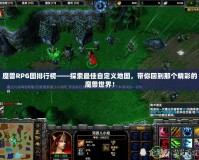 魔獸RPG圖排行榜——探索最佳自定義地圖，帶你回到那個精彩的魔獸世界！