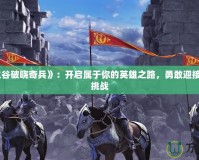 《龍之谷破曉奇兵》：開啟屬于你的英雄之路，勇敢迎接冒險與挑戰(zhàn)