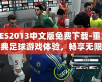 PES2013中文版免費(fèi)下載-重溫經(jīng)典足球游戲體驗(yàn)，暢享無限樂趣！