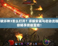 暗黑破壞神3怎么打開？詳解安裝與啟動(dòng)流程，讓你暢享終極冒險(xiǎn)！