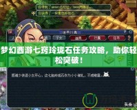 夢幻西游七竅玲瓏石任務(wù)攻略，助你輕松突破！