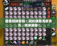 魔獸刷錢密碼：輕松賺取海量金幣，快來揭秘！