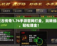 復(fù)古傳奇1.76手游官網(wǎng)打金，玩轉(zhuǎn)經(jīng)典，輕松賺金！