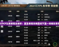 2020CF比賽賽程全解析：最全賽程攻略助你不漏一場(chǎng)精彩賽事！