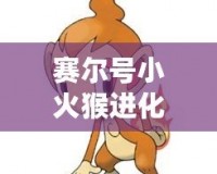 賽爾號小火猴進(jìn)化是哪一集？揭秘小火猴進(jìn)化之謎！