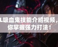 LOL吸血鬼技能介紹視頻，讓你掌握強(qiáng)力打法！