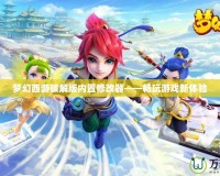 夢(mèng)幻西游破解版內(nèi)置修改器——暢玩游戲新體驗(yàn)