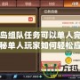 冒險島組隊任務(wù)可以單人完成嗎？揭秘單人玩家如何輕松應(yīng)對組隊任務(wù)