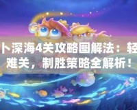保衛(wèi)蘿卜深海4關(guān)攻略圖解法：輕松突破難關(guān)，制勝策略全解析！