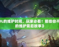 《LOL的維護(hù)時間，玩家必看！那些你不知道的維護(hù)背后故事》