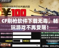 CF刷槍軟件下載無(wú)毒，暢玩游戲不再受限！