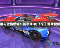 讓速度與激情燃燒！暢享《QQ飛車》游戲視頻大全