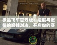 極品飛車官方版：速度與激情的巔峰對(duì)決，開(kāi)啟你的賽車夢(mèng)想