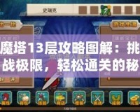魔塔13層攻略圖解：挑戰(zhàn)極限，輕松通關(guān)的秘密武器