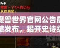魔獸世界官網(wǎng)公告震撼發(fā)布，揭開史詩級冒險(xiǎn)新篇章！