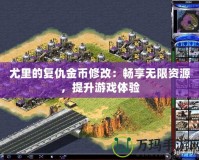尤里的復(fù)仇金幣修改：暢享無限資源，提升游戲體驗(yàn)