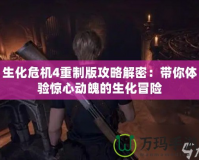 生化危機4重制版攻略解密：帶你體驗驚心動魄的生化冒險