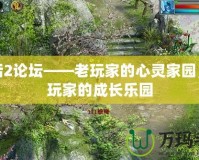 大話2論壇——老玩家的心靈家園，新玩家的成長樂園