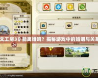 《符文工房3》能離婚嗎？揭秘游戲中的婚姻與關(guān)系選擇