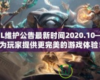 LOL維護(hù)公告最新時間2020.10——為玩家提供更完美的游戲體驗！