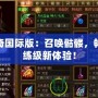 傳奇國際版：召喚骷髏，暢享練級新體驗(yàn)！